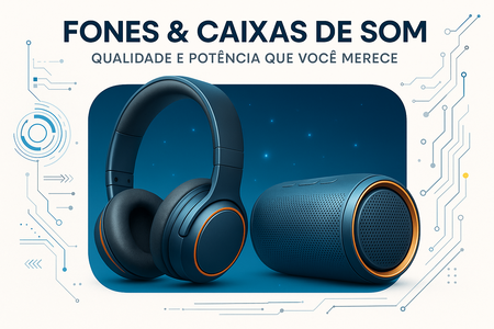 Fones e Caixa de Som